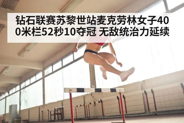 钻石联赛苏黎世站麦克劳林女子400米栏52秒10夺冠 无敌统治力延续 - ayx