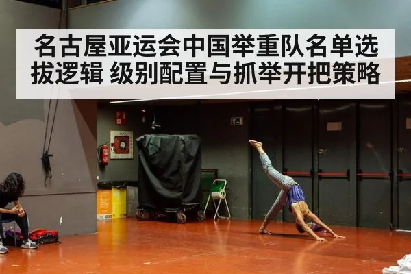 名古屋亚运会中国举重队名单选拔逻辑 级别配置与抓举开把策略 - ayx