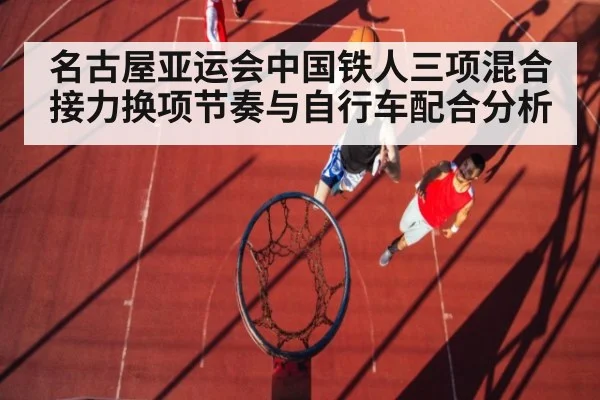 名古屋亚运会中国铁人三项混合接力换项节奏与自行车配合分析 - ayx