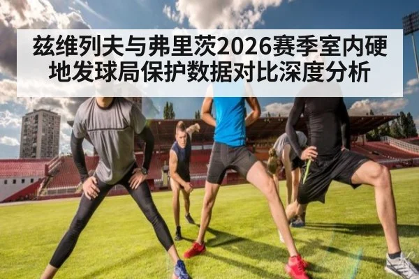 兹维列夫与弗里茨2026赛季室内硬地发球局保护数据对比深度分析